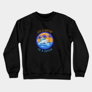 Life is better on a cruise ship holiday Crewneck Sweatshirt